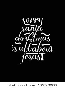 sorry santa christmas is all about jesus. Hand drawn typography poster design. Premium Vector.