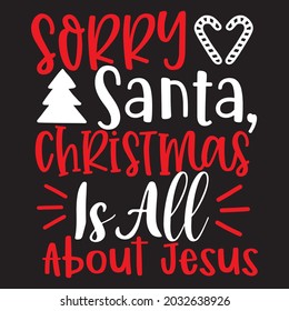Sorry santa, christmas is all about jesus t-shirt design, you can download vector file.