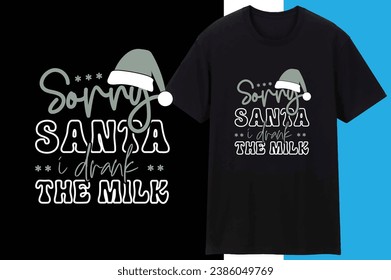 Sorry Santa I Drank The Milk Creative T shirt Design