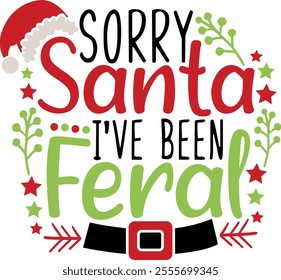 Sorry Santa I Have Been Feral. Funny Christmas Typography Design Quote.