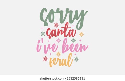 Sorry Santa I've Been Feral T shirt Design