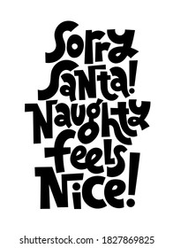 Sorry Santa, naughty feels nice. Hand written comical funny slogan about Christmas for social media, card, textile, gift. Sketch quote, phrase on white background, typography slogan.