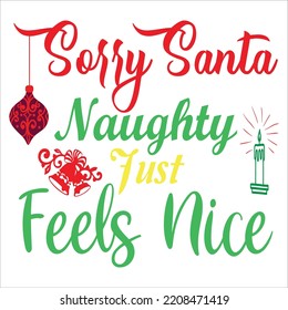 Sorry Santa naughty just feels nice Merry Christmas shirt print template, funny Xmas shirt design, Santa Claus funny quotes typography design