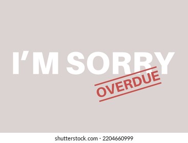 I'm sorry sign with an overdue stamp, late apology, hurt feelings