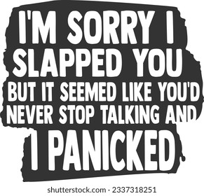 I'm Sorry I Slapped You But It Seemed Like You'd Never Stop Talking And I Panicked - Sassy Girl