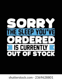 SORRY THE SLEEP YOU'VE ORDERED IS CURRENTLY OUT OF STOCK. T-SHIRT DESIGN. PRINT TEMPLATE.TYPOGRAPHY VECTOR ILLUSTRATION.