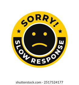 Sorry slow response round circle message sign with sorry emoji design. For icon, logo, label, insigna, seal, tag, seal, symbol, badge, stamp, sticker, emblem. Vector Illustration