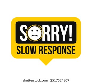 Sorry slow response vector text in speech bubble with sorry emoji design. For icon, logo, label, insigna, seal, tag, seal, symbol, badge, stamp, sticker, emblem. Vector Illustration