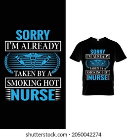 Sorry I am taken by a smoking hot nurse t shirt design .This is a Nurse Design