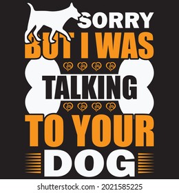 Sorry But I Was Talking To Your Dog - Dog T-shirt Design 
