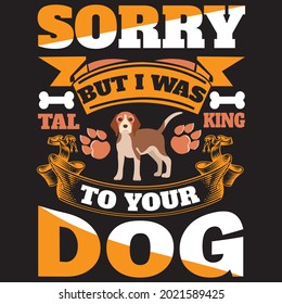 Sorry But I Was Talking To Your Dog - Dog T-shirt Design