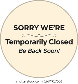 SORRY WE’RE Temporarily Closed
Be Back Soon circle
