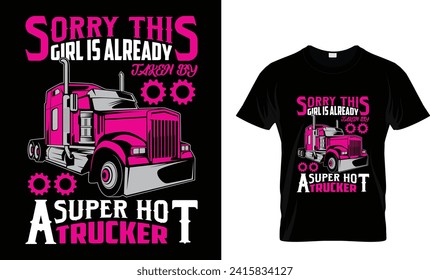 SORRY THIS GIRL IS ALREADY TAKEN BY A SUPER HOT TRUCKER -T Shirt Design Template