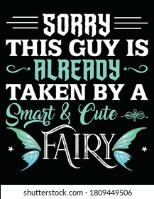 Sorry This Guy Is Already Taken By A Smart And Cute Fairy T Shirt Design Template.