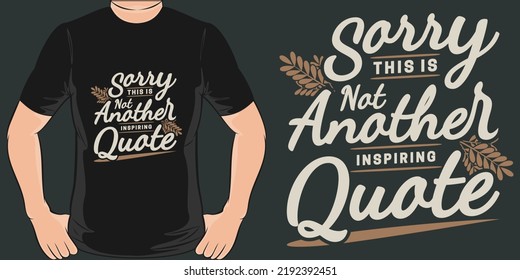 Sorry, This is Not Another Inspiring Quote Funny Typography Quote T-Shirt Design.