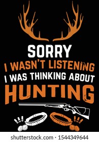 Sorry I Wasn't Listening, I Was Thinking About Hunting, Dear Hunting T-shirt Vector Template