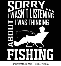 Sorry... I Wasn't Listening I Was Thinking About Fishing