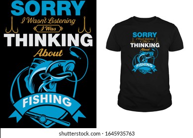 Sorry i wasn't listening i was thinking about fishing T-Shirt Design