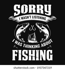 Sorry I wasn't listening I was thinking about fishing - fisherman, boat, fish vector, vintage fishing emblems, fishing labels, badges - fishing t shirt design