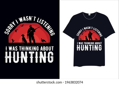 Sorry I Wasn't Listening I Was Thinking About Hunting  , T Shirt