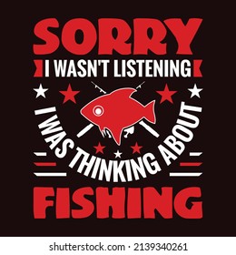 Sorry I wasn't listening I was thinking about fishing - Fishing T-Shirt Design Template for Apparel or Other Uses