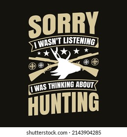 Sorry I wasn't listening I was thinking about Hunting - Typography Hunting T-shirt Design for custom apparel print.