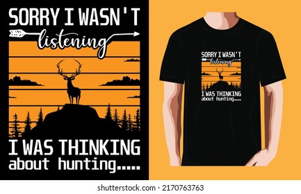 Sorry i wasn't listening i was thinking about hunting | Hunting Day T-shirt Design