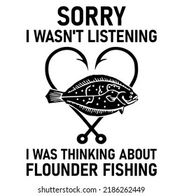 Sorry I wasn't listening was thinking about Flounder fishingis a vector design for printing on various surfaces like t shirt, mug etc. 
