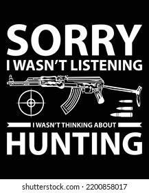 Sorry I Wasn't Listening And I Wasn't Thinking About Hunting T-Shirt Design