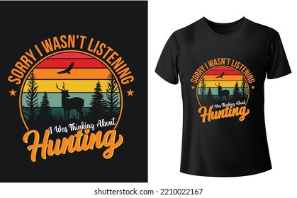 Sorry I wasn't listening I was thinking about hunting. Hunting T Shirt Design. Vector graphic, typographic poster or t-shirt.