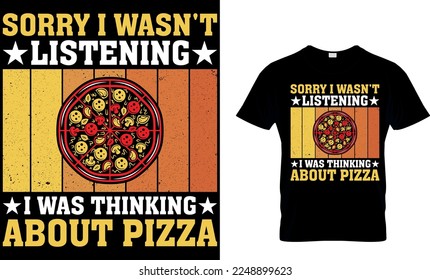 sorry i wasn't listening i was thinking about pizza. pizza t shirt design. pizza design. Pizza t-Shirt design. Typography t-shirt design. 