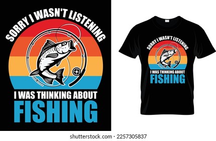 Sorry I wasn't listening I was thinking about Fishing, Fishing T-shirt Design template vector