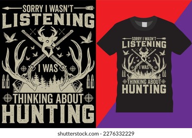 Sorry I Wasn't listening i was thinking about hunting T-shirt design Legend graphic Deer typographic Vector hunt hunter Tshirt Abstract, Antlers, Textures, Retro, Flayers, Prints

