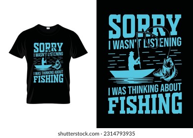 Sorry I wasn't listening I was thinking about fishing Funny Fishing T shirt Design for Fishing Lovers