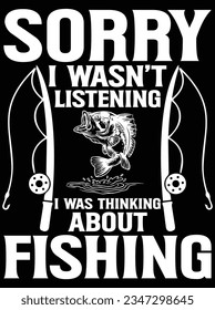 Sorry I wasn't listening I was thinking about fishing vector art design, eps file. design file for t-shirt. SVG, EPS cuttable design file