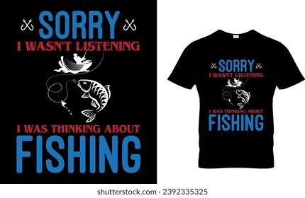Sorry I Wasn't Listening I Was Thinking About Fishing T-Shirt