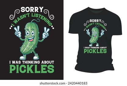 Sorry I wasn't Listening I was Thinking About Pickles