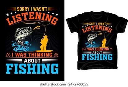 Sorry I wasn't listening I was thinking about fishing - Outdoor fishing t-shirt design with fishing vector elements. 
