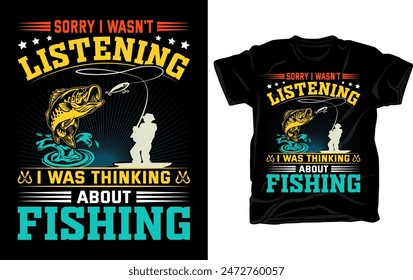 Sorry I wasn't listening I was thinking about fishing - Outdoor fishing t-shirt design with fishing vector elements. 

