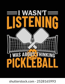 Sorry I Wasn't Listening I was Thinking About Pickleball t shirt design vector. illustration