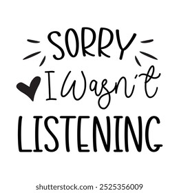 Sorry I Wasn't Listening, Typography T shirt Design, Motivational Quotes,  vector illustration, graphic template, print on demand, vintage