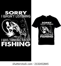 Sorry I Wasn't Listening...Typography Fishing T-Shirt Design, Fishing logo,Fishing Vector, Label t-shirt..Fishing Vector graphic, typographic Fishing poster or t-shirt., Printable Sub