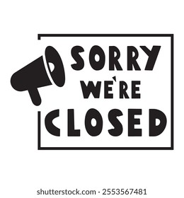 Sorry we're closed. Badge with megaphone. Black color. Business concept. Illustration on white background.