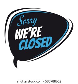 sorry we're closed retro speech bubble