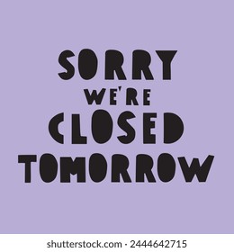 Sorry we're closed tomorrow. Business concept. Information for customers. Flat design. Vector illustration on purple background.