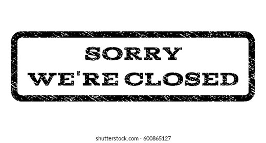 Sorry We'Re Closed watermark stamp. Text tag inside rounded rectangle frame with grunge design style. Rubber seal stamp with dust texture. Vector black ink imprint on a white background.