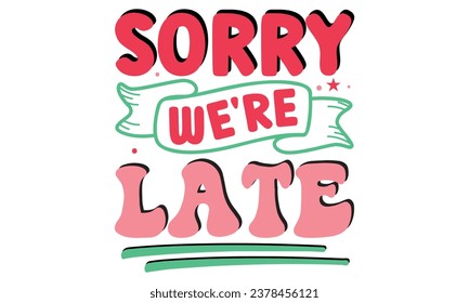 sorry we're late, Dad T-shirt Design Vector file