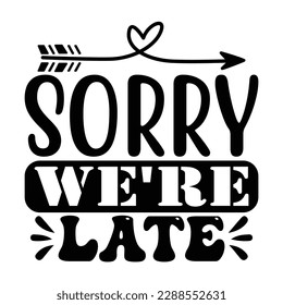 Sorry We're late, Mother's day t shirt print template,  typography design for mom mommy mama daughter grandma girl women aunt mom life child best mom shirt