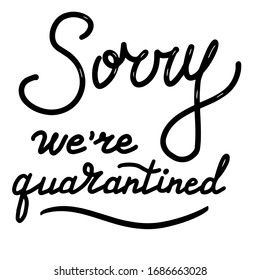 Sorry, we`re quarantined. Coronavirus, quarantine, covid-19 concept. Lettering calligraphy illustration. Vector eps handwritten brush trendy black text isolated on white background. 