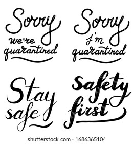Sorry, we`re quarantined, Sorry, I`m quarantined, Stay Safe, Safety first, Coronavirus, quarantine, covid-19 set. Lettering calligraphy illustration. Vector eps handwritten brush trendy black text 